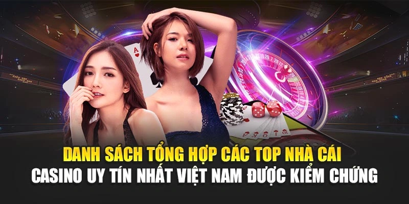 Danh sách tổng hợp các top nhà cái casino uy tín nhất Việt Nam được kiểm chứng