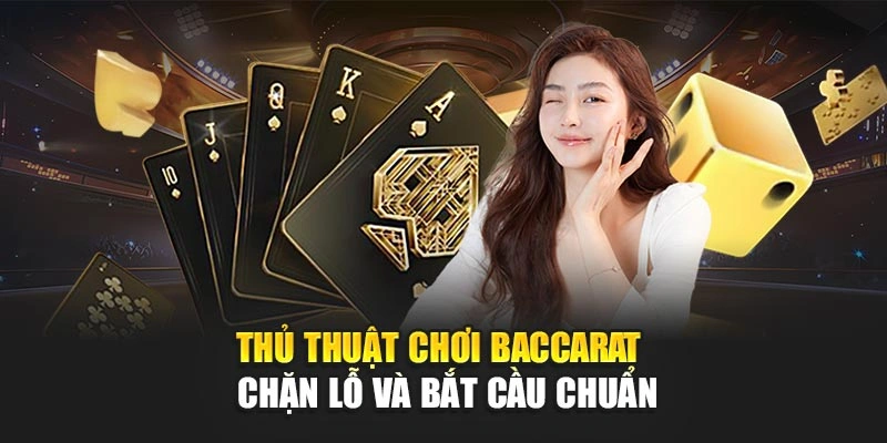 Thủ Thuật Chơi Baccarat – Chặn Lỗ Và Bắt Cầu Chuẩn 4 Thủ Thuật Chơi Baccarat – Chặn Lỗ Và Bắt Cầu Chuẩn